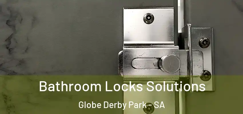 Bathroom Locks Solutions Globe Derby Park - SA