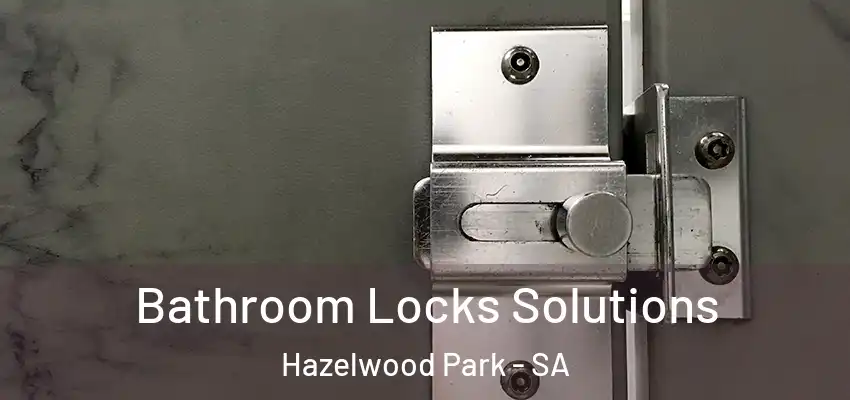 Bathroom Locks Solutions Hazelwood Park - SA