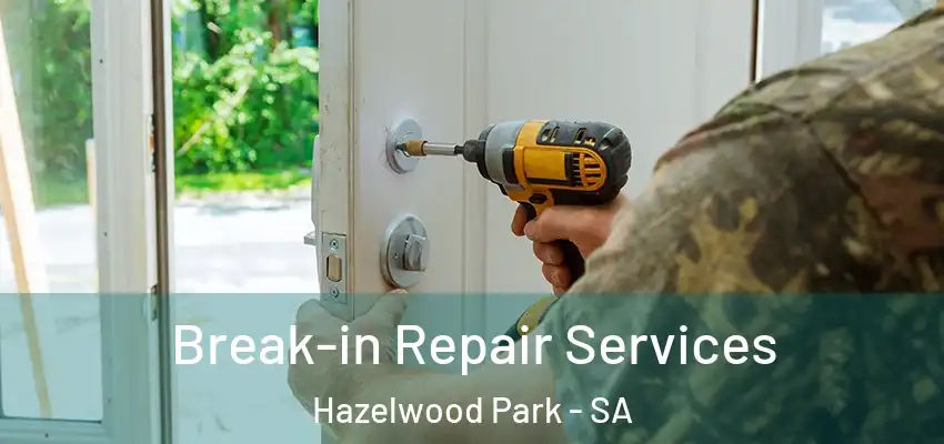 Break-in Repair Services Hazelwood Park - SA