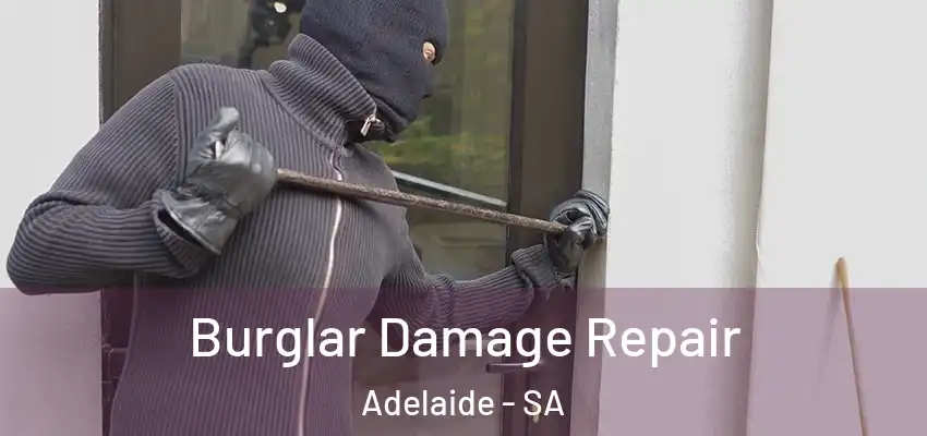 Burglar Damage Repair Adelaide - SA