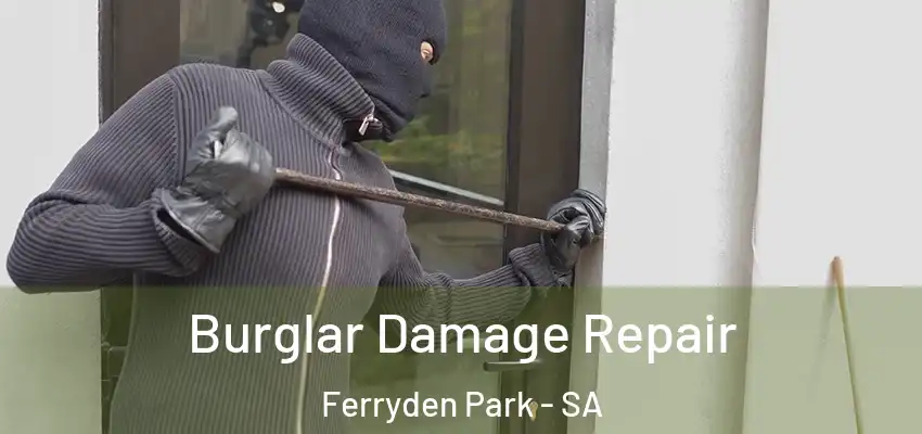 Burglar Damage Repair Ferryden Park - SA