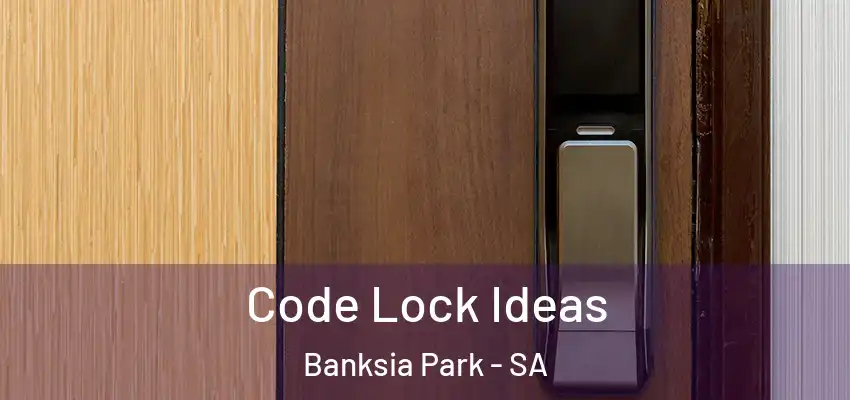 Code Lock Ideas Banksia Park - SA