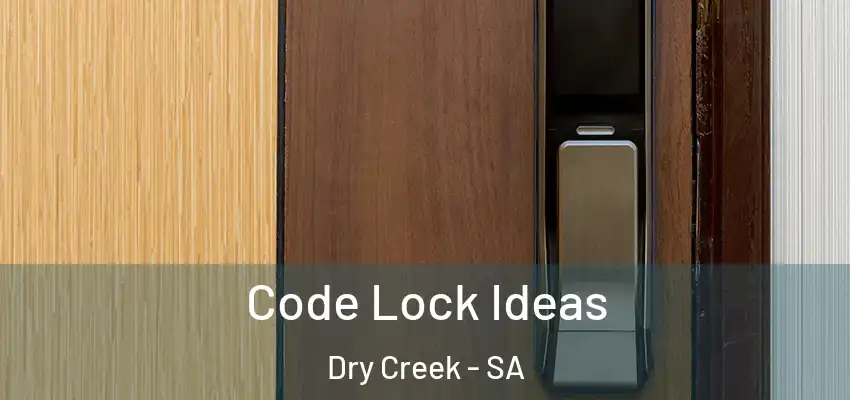  Code Lock Ideas Dry Creek - SA