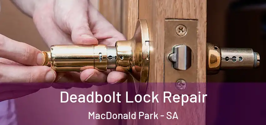 Deadbolt Lock Repair MacDonald Park - SA