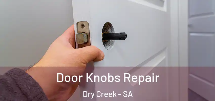 Door Knobs Repair Dry Creek - SA