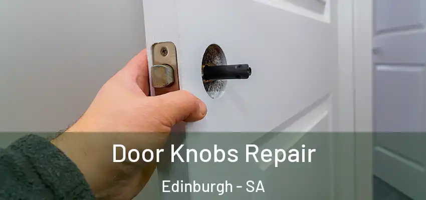 Door Knobs Repair Edinburgh - SA