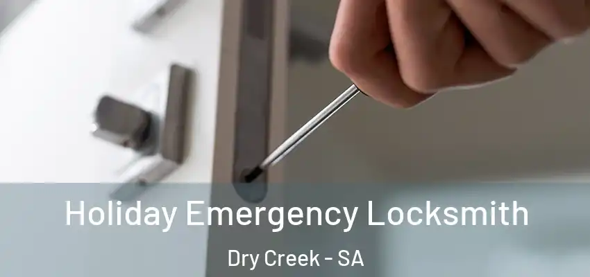Holiday Emergency Locksmith Dry Creek - SA