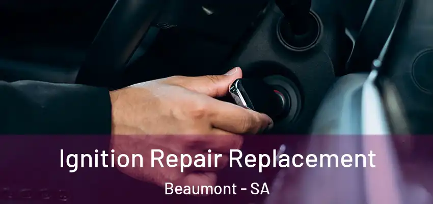  Ignition Repair Replacement Beaumont - SA