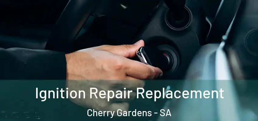 Ignition Repair Replacement Cherry Gardens - SA