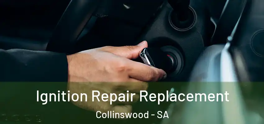 Ignition Repair Replacement Collinswood - SA