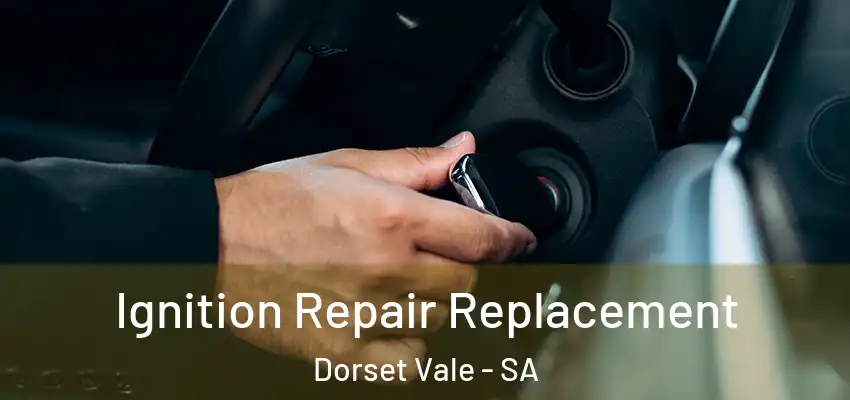 Ignition Repair Replacement Dorset Vale - SA