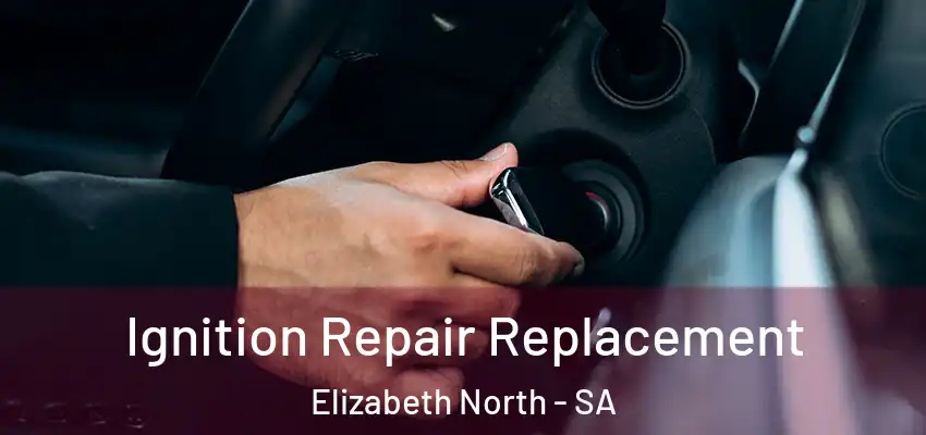 Ignition Repair Replacement Elizabeth North - SA