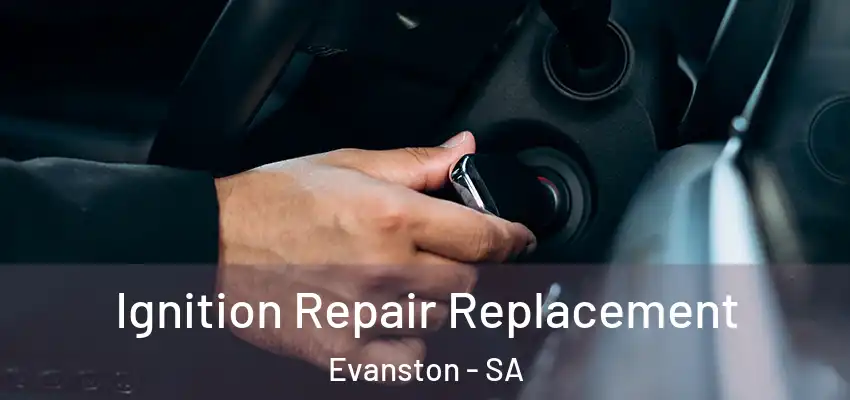 Ignition Repair Replacement Evanston - SA