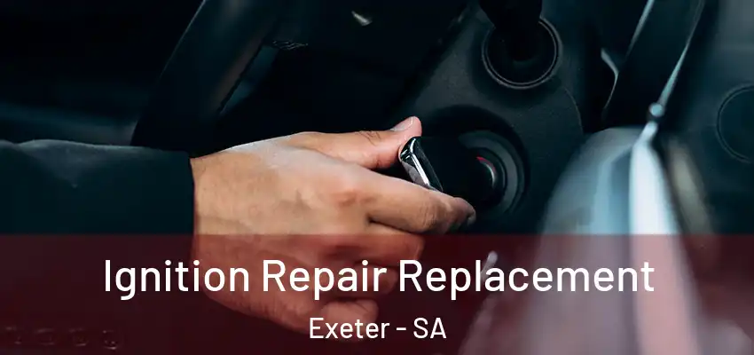Ignition Repair Replacement Exeter - SA