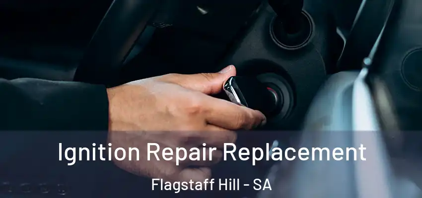 Ignition Repair Replacement Flagstaff Hill - SA