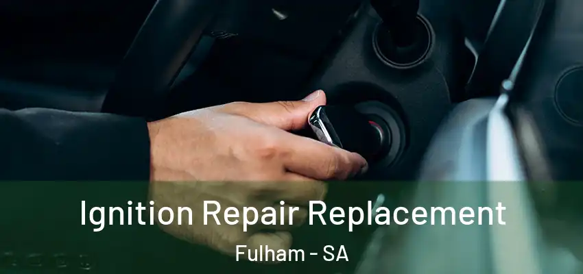 Ignition Repair Replacement Fulham - SA