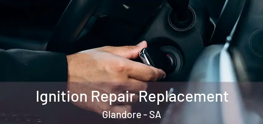 Ignition Repair Replacement Glandore - SA