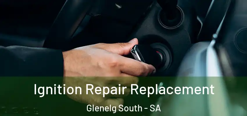 Ignition Repair Replacement Glenelg South - SA