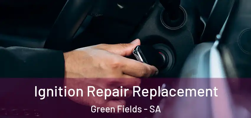 Ignition Repair Replacement Green Fields - SA