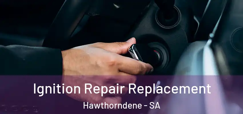 Ignition Repair Replacement Hawthorndene - SA