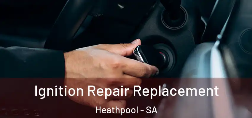 Ignition Repair Replacement Heathpool - SA