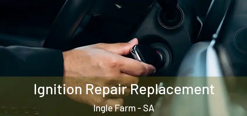  Ignition Repair Replacement Ingle Farm - SA