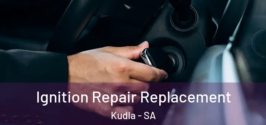 Ignition Repair Replacement Kudla - SA