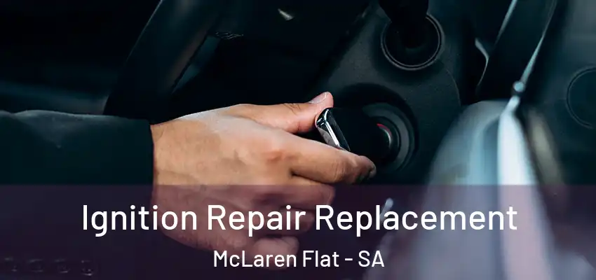 Ignition Repair Replacement McLaren Flat - SA