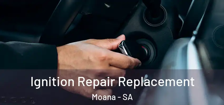 Ignition Repair Replacement Moana - SA