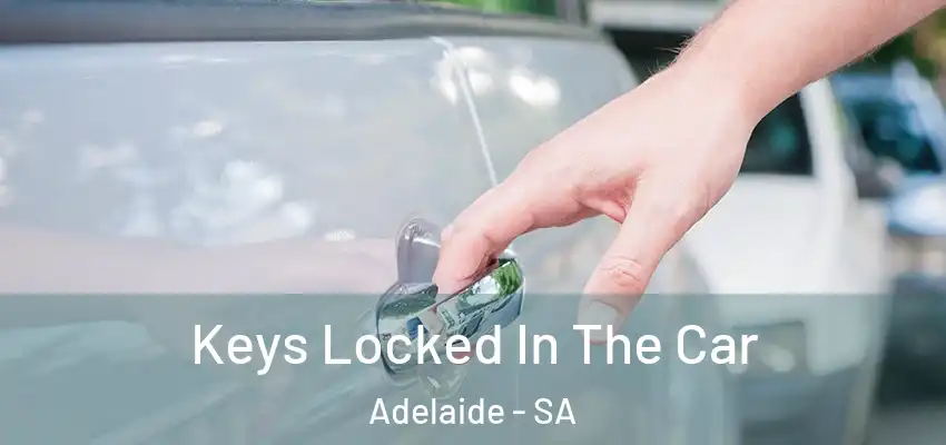  Keys Locked In The Car Adelaide - SA