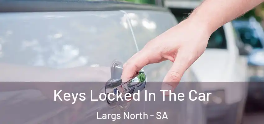 Keys Locked In The Car Largs North - SA