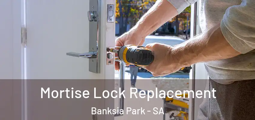 Mortise Lock Replacement Banksia Park - SA