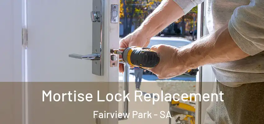 Mortise Lock Replacement Fairview Park - SA