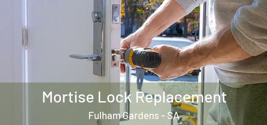 Mortise Lock Replacement Fulham Gardens - SA