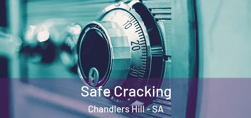Safe Cracking Chandlers Hill - SA
